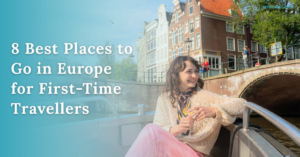 8 Best Places to Go in Europe for First-Time Travellers