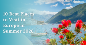 10 Best Places to Visit in Europe in Summer 2026 overlaying a scenic view of Kotor Bay with red flowers - Image by iStockphoto.com